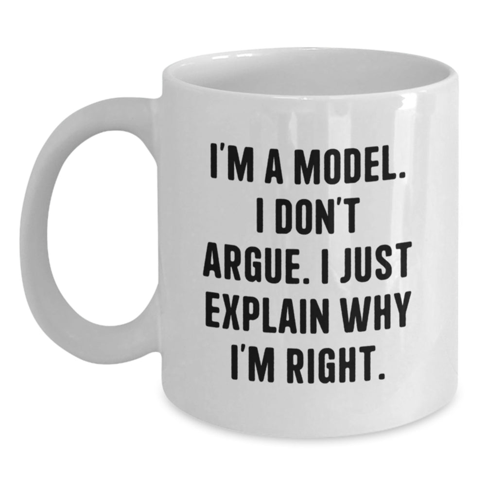 Funny Model Gifts from Friends and Family for Graduation with White Coffee Mug, 'I'm A Model. I Don't Argue. I Just Explain Why I'm Right.' - Main