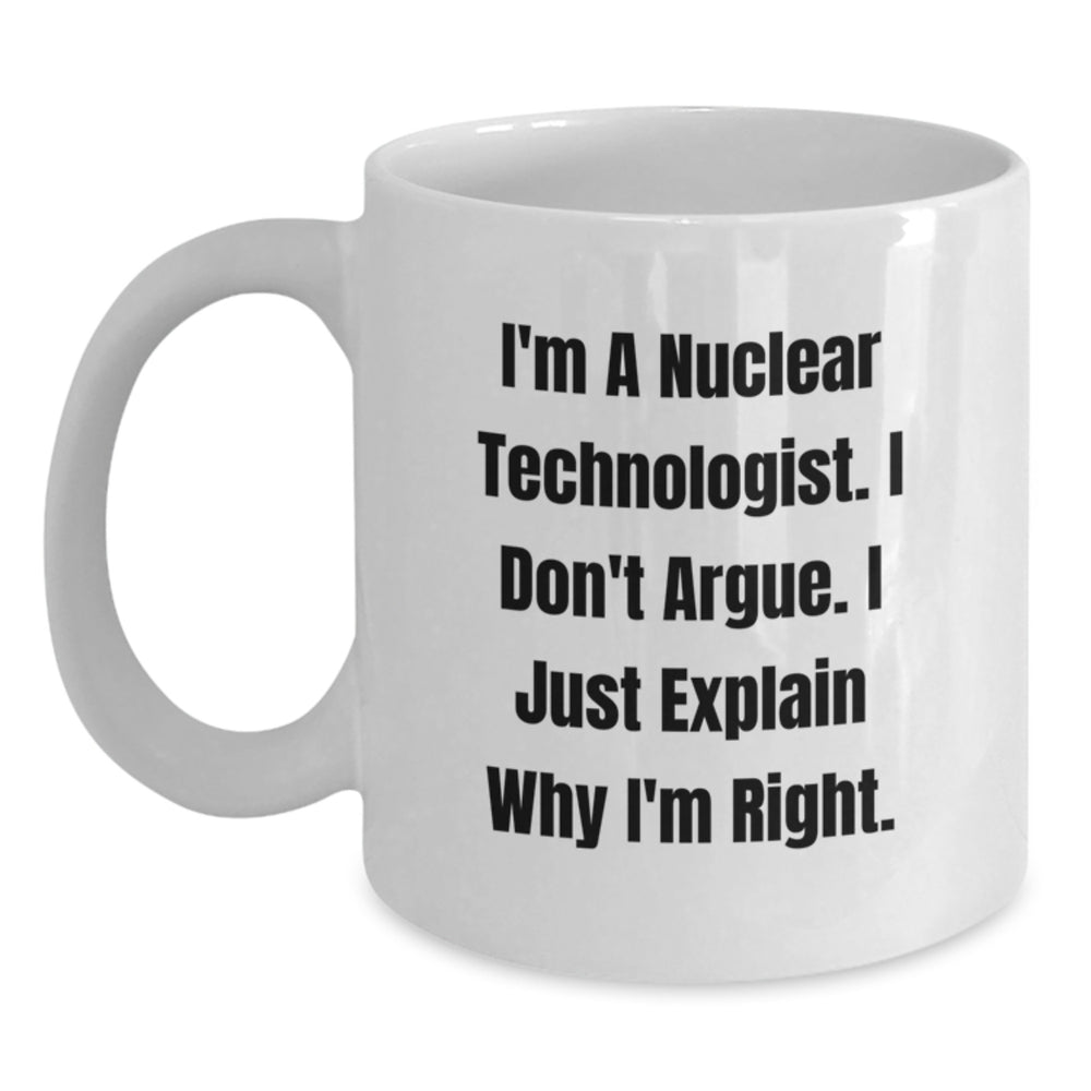 Nuclear Technologist Humor Gifts from Men to Friends - I'm Right White Coffee Mug - Main