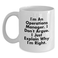 Load image into Gallery viewer, Funny Operations Manager Gifts from Friends for Graduation Unique Gifts I&#39;m An Operations Manager. I Don&#39;t Argue. I Just Explain Why I&#39;m Right. White Coffee Mug - Main
