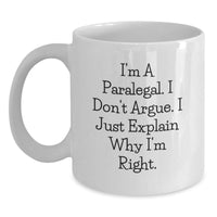 Load image into Gallery viewer, Funny Paralegal Gifts, I&#39;m A Paralegal. I Don&#39;t Argue. I Just Explain Why I&#39;m Right. White Coffee Mug, Gifts from Friends, Gifts for Paralegal Graduates - Main
