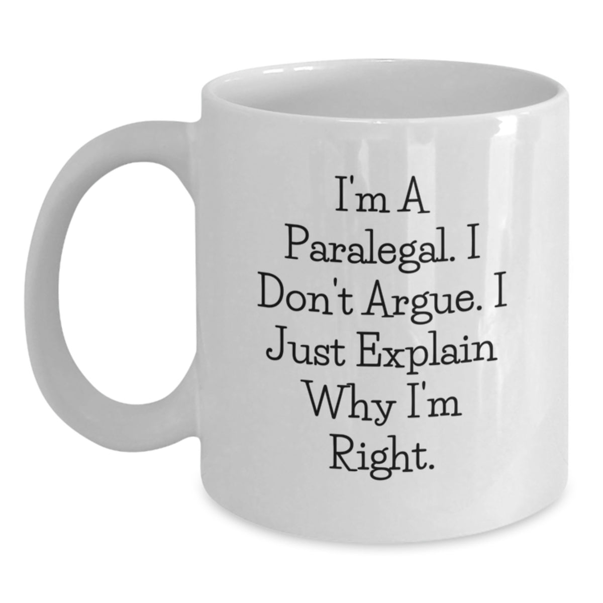 Funny Paralegal Gifts, I'm A Paralegal. I Don't Argue. I Just Explain Why I'm Right. White Coffee Mug, Gifts from Friends, Gifts for Paralegal Graduates - Main