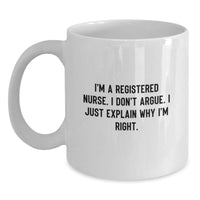 Load image into Gallery viewer, Funny Registered Nurse Gifts from Friends - I'm A Registered Nurse. I Don't Argue. I Just Explain Why I'm Right. White Coffee Mug for Graduation - Main
