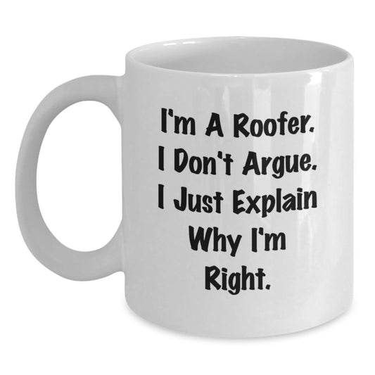 Roofer Humor Gifts from Friends and Family - I'm A Roofer. I Don't Argue. I Just Explain Why I'm Right. - White Coffee Mug for Graduation Unique Gifts - Main