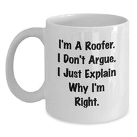 Load image into Gallery viewer, Roofer Humor Gifts from Friends and Family - I&#39;m A Roofer. I Don&#39;t Argue. I Just Explain Why I&#39;m Right. - White Coffee Mug for Graduation Unique Gifts - Main
