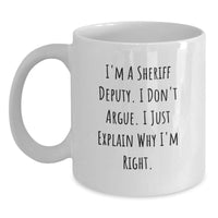 Load image into Gallery viewer, Funny Sheriff Deputy Gifts from Family, Friends, or Coworkers - I&#39;m A Sheriff Deputy. I Don&#39;t Argue. I Just Explain Why I&#39;m Right. White Coffee Mug for Graduation Unique Gifts - Main
