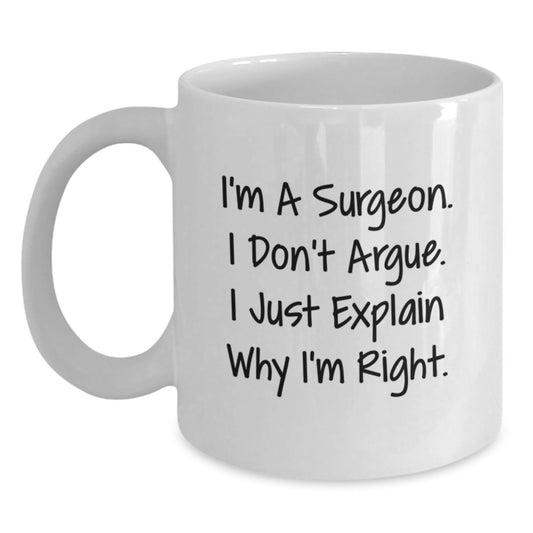 Surgeon Humor Funny White Coffee Mug Gifts from Men to Surgeon for Graduation, 'I'm A Surgeon. I Don't Argue. I Just Explain Why I'm Right.' - Main