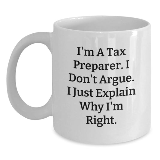Funny Tax Preparer Gifts From Men Friends Family - White Coffee Mug, 'I'm A Tax Preparer. I Don't Argue. I Just Explain Why I'm Right.' - Main