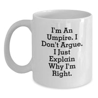 Load image into Gallery viewer, Funny Umpire Gifts for Men - I&#39;m An Umpire. I Don&#39;t Argue. I Just Explain Why I&#39;m Right., White Coffee Mug for Graduation, Gifts from Family, Unique Umpire Mugs - Main

