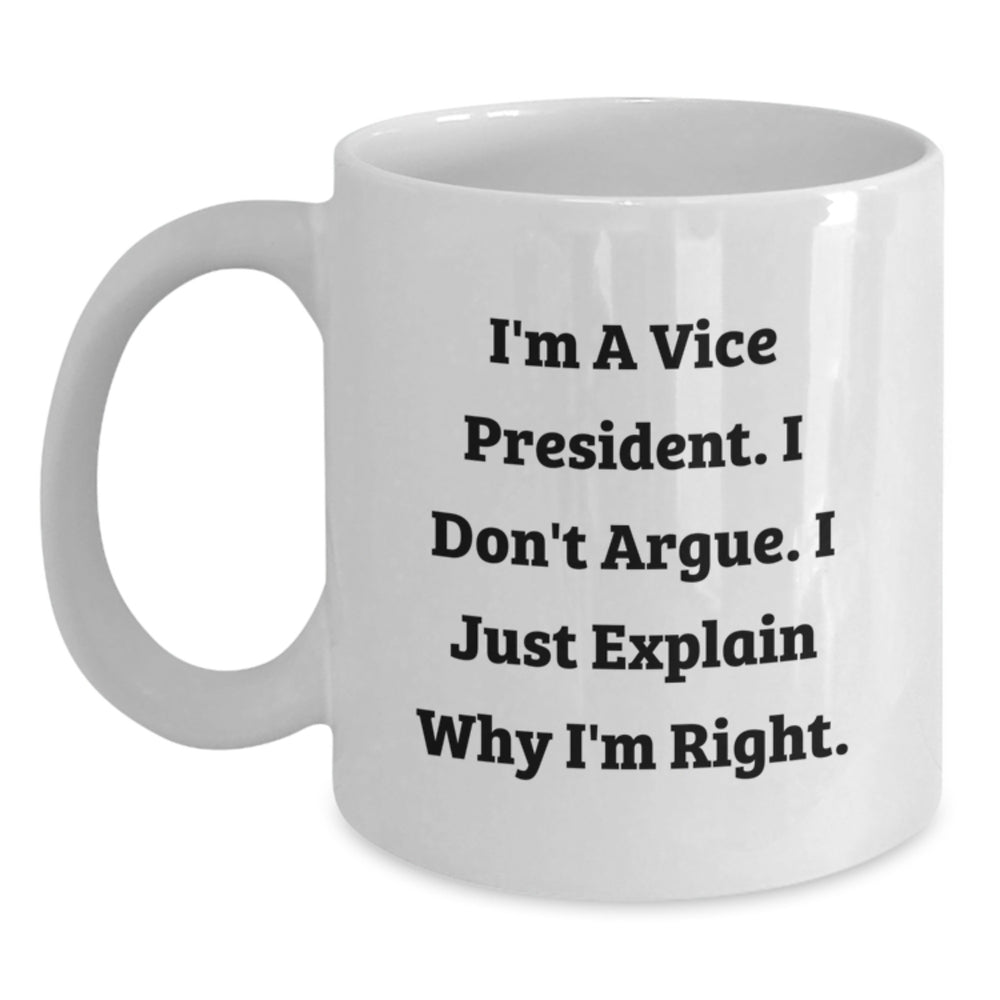 Vice President Funny Gifts from Friends, Unique White Coffee Mug for Men, Women, Family, Boss - 'I'm A Vice President. I Don't Argue. I Just Explain Why I'm Right.' - Main