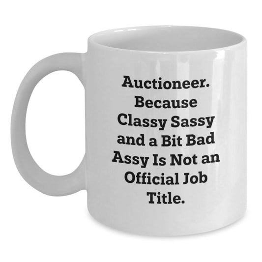 Auctioneer Gifts from Friends and Family - White Coffee Mug, 'Auctioneer. Because Classy Sassy And A Bit Fearlessy Is Not An Official Job Title.' Graduation Unique Gifts - Main