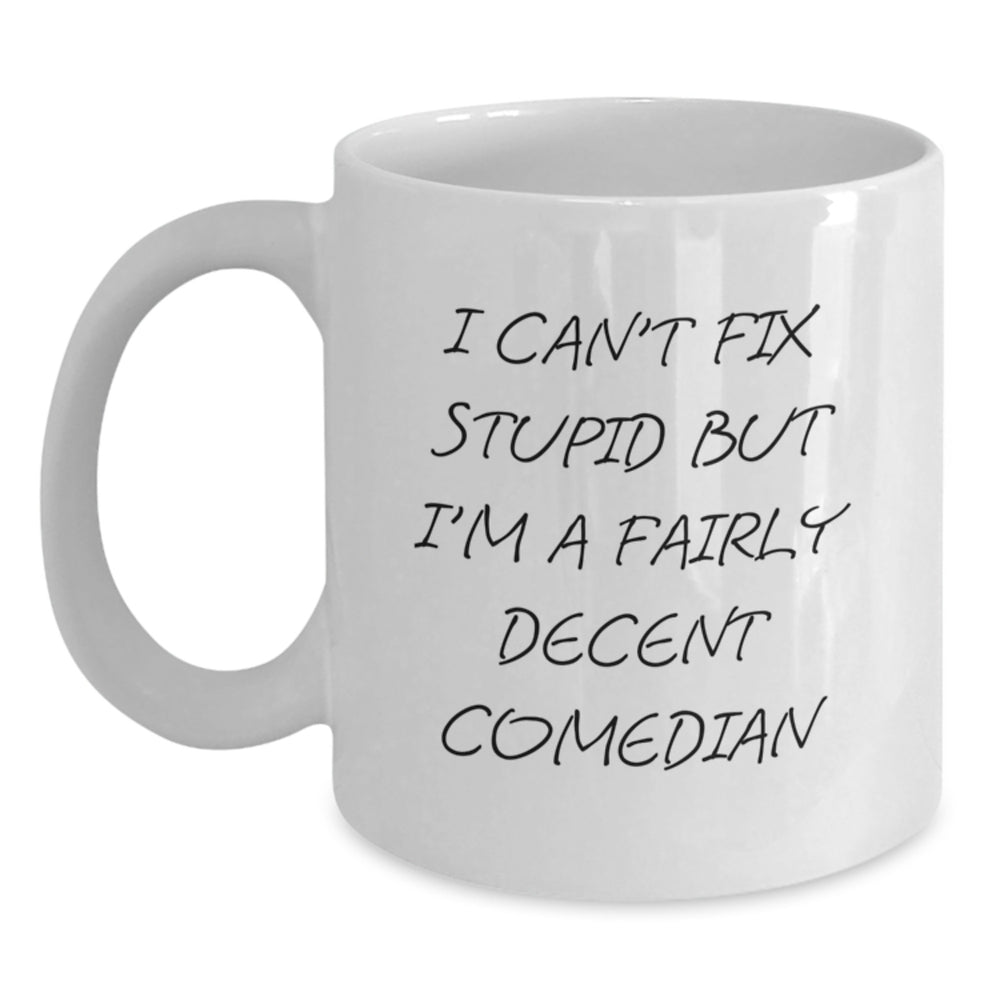 Funny Comedian Gifts for Men - 'I Can't Fix Stupid But I'm A Fairly Decent Comedian' White Coffee Mug, Gifts from Friends, Coworkers, Family - Main