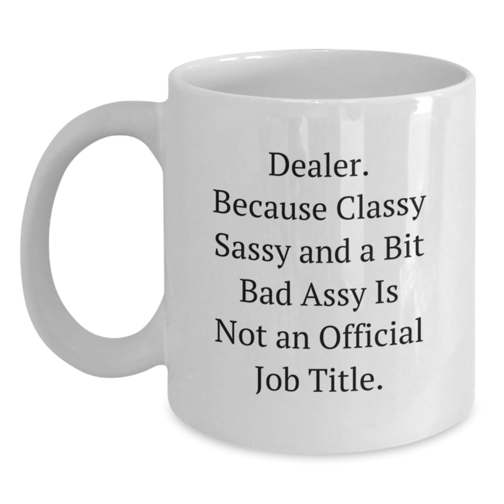 Funny Dealer Gifts from Friends to Unique White Coffee Mugs for Graduation, 'Dealer. Because Classy Sassy And A Bit Fearlessy Is Not An Official Job Title.' - Main