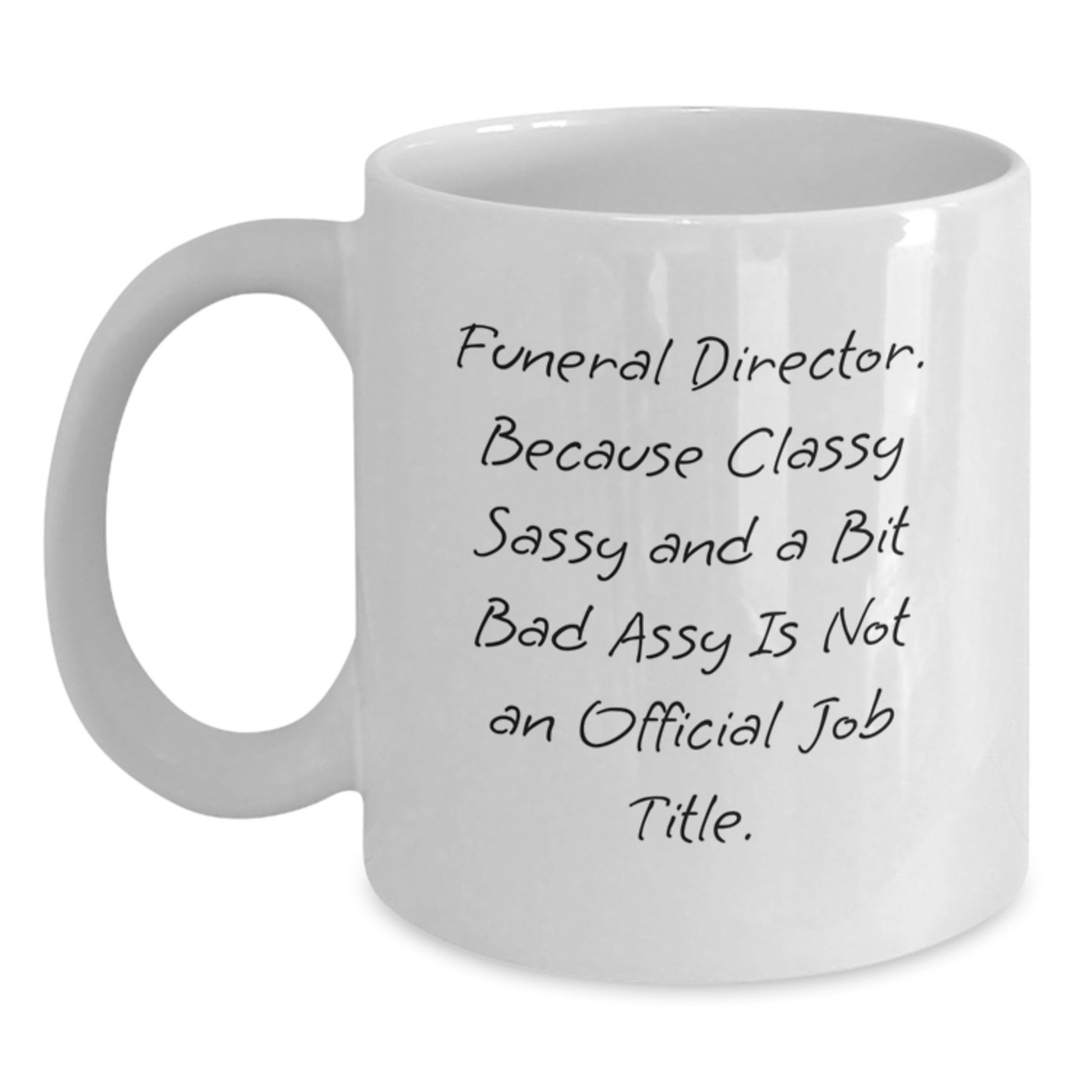 Funny Gifts from Friends to Funeral Director, White Coffee Mug for Birthday, Because Classy Sassy And A Bit Fearlessy Is Not An Official Job Title. - Main