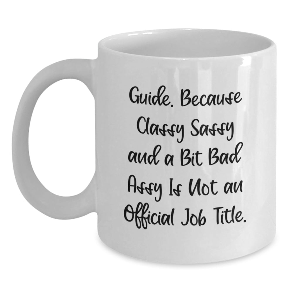 Guide Gifts: Funny White Coffee Mug - Gifts from Friends and Family for Guide Graduation - 'Guide. Because Classy Sassy And A Bit Fearlessy Is Not An Official Job Title.' - Main