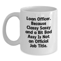 Load image into Gallery viewer, Funny Loan Officer Gifts, White Coffee Mug for Graduation, 'Classy Sassy And A Bit Fearlessy Is Not An Official Job Title.' from Friends or Family - Main
