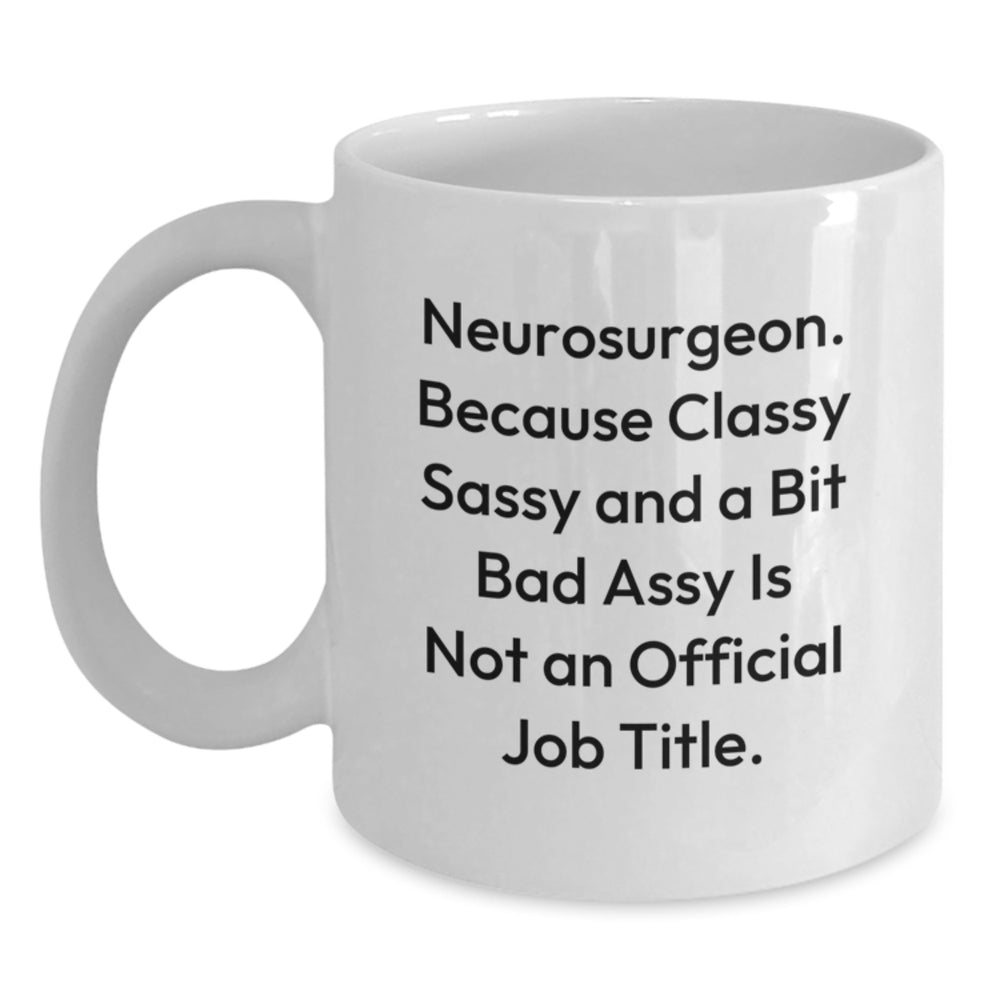 Neurosurgeon Gifts from Friends, Funny White Coffee Mug for Graduation with Quote 'Neurosurgeon. Because Classy Sassy And A Bit Fearlessy Is Not An Official Job Title.' - Main