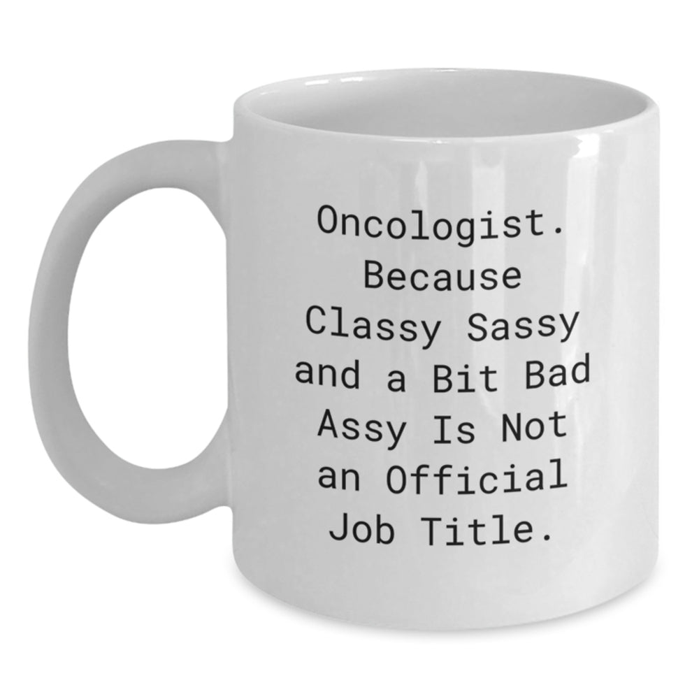 Oncologist Gifts, Funny White Coffee Mugs for Men, Women, Friends, Coworkers, Family - 'Oncologist. Because Classy Sassy And A Bit Fearlessy Is Not An Official Job Title.' - Main