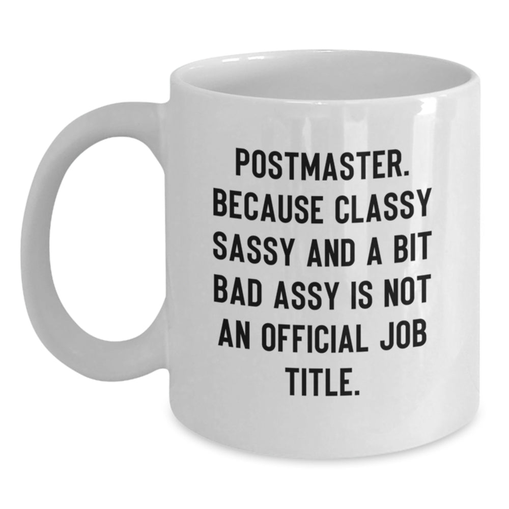 Funny Postmaster Gifts from Friends to Men White Coffee Mug, 'Postmaster. Because Classy Sassy And A Bit Fearlessy Is Not An Official Job Title.' - Main