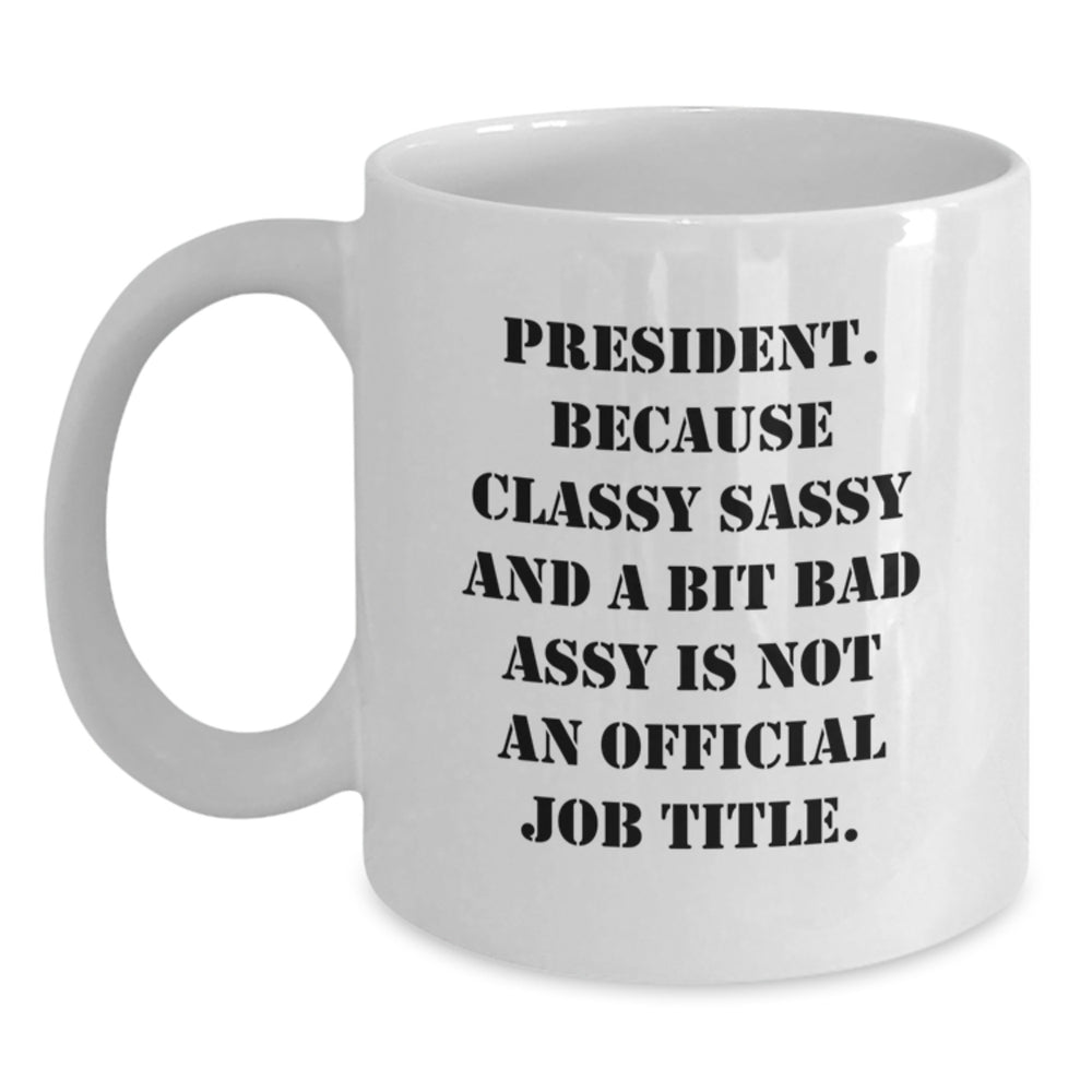 Funny President Quote White Coffee Mug, Gifts from Friends, Gifts for President, Graduation Unique Gifts, President Gifts for Her, Him, or Family - Main