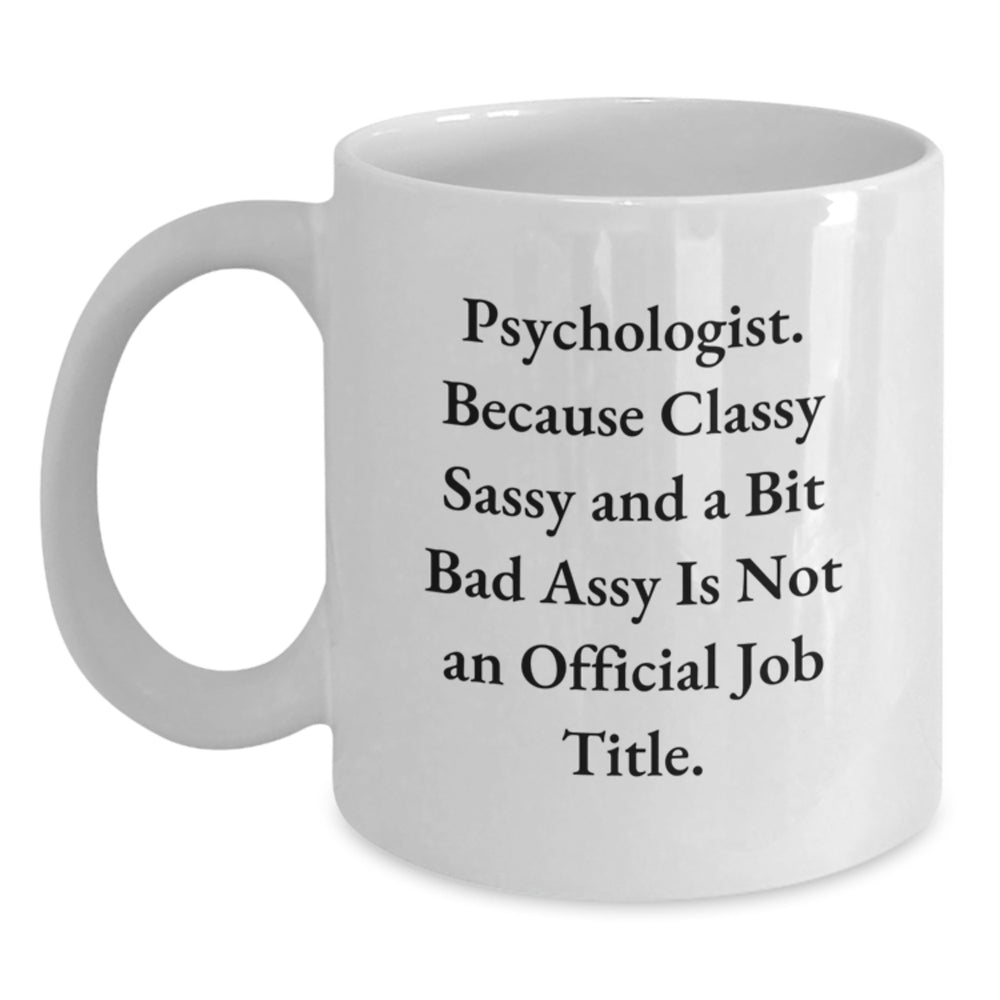 Funny Psychologist Gifts for Her from Friends, White Coffee Mug with Quote 'Psychologist. Because Classy Sassy And A Bit Fearlessy Is Not An Official Job Title.' - Main