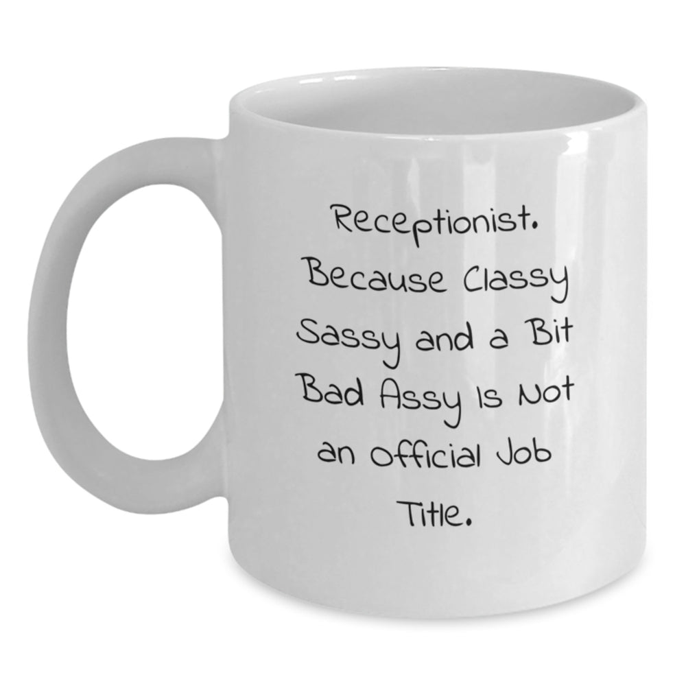 Receptionist Gifts from Friends Funny White Coffee Mug, 'Receptionist. Because Classy Sassy And A Bit Fearlessy Is Not An Official Job Title.' for Graduation, 11oz or 15oz Capacity - Main