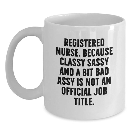 Funny Registered Nurse Gifts, Classy Sassy And A Bit Fearlessy Is Not An Official Job Title, White Coffee Mug for Graduation, Gifts from Friends to Registered Nurse - Main