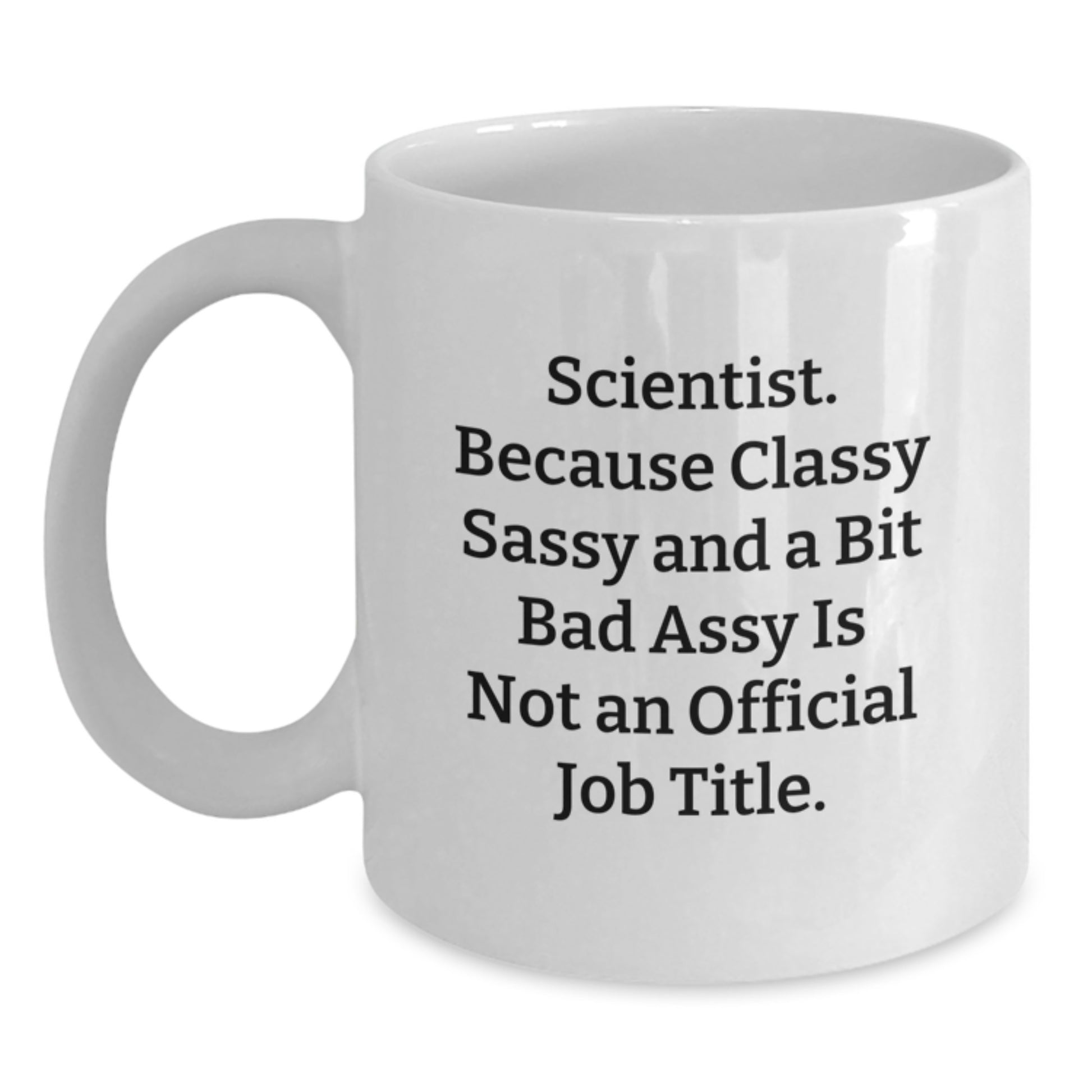 Funny Scientist Gifts for Him or Her, Graduate Appreciation White Coffee Mug, 'Scientist. Because Classy Sassy And A Bit Fearlessy Is Not An Official Job Title.' - Main