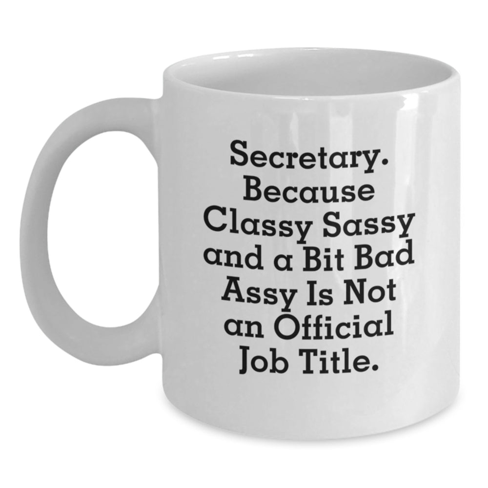 Secretary Humor Funny White Coffee Mugs Gifts from Friends for Secretary, 'Secretary. Because Classy Sassy And A Bit Fearlessy Is Not An Official Job Title.' - Main