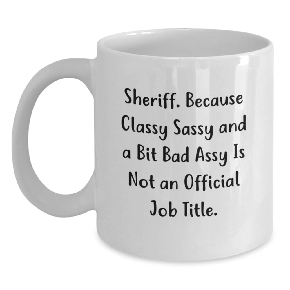 Sheriff Gifts from Men to Sheriff Birthday Unique White Coffee Mug, Because Classy Sassy And A Bit Fearlessy Is Not An Official Job Title, Funny Quote for Sheriff - Main