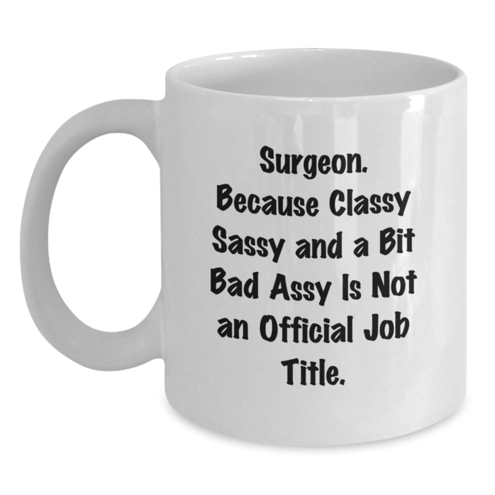 Surgeon Gifts, Funny White Coffee Mug for Surgeon, Gifts from Friends or Family, 'Surgeon. Because Classy Sassy And A Bit Fearlessy Is Not An Official Job Title.' - Main