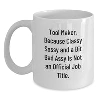 Load image into Gallery viewer, Funny Tool Maker Gifts for Birthday, White Coffee Mug with 'Tool Maker. Because Classy Sassy And A Bit Fearlessy Is Not An Official Job Title.' Quote, Gifts from Friends to Tool Maker - Main
