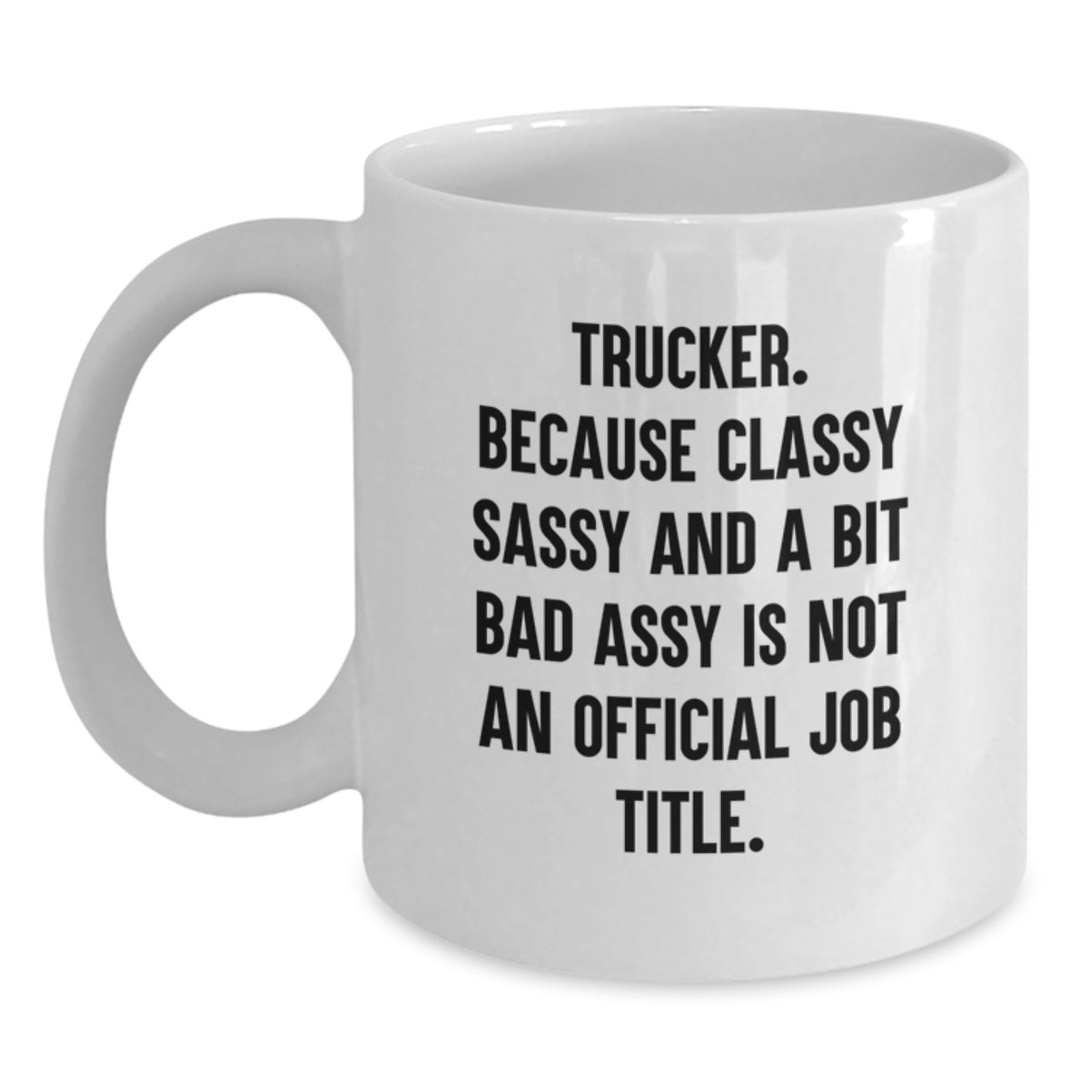 Trucker Gifts from Friends - Funny White Coffee Mug, Trucker Humor Quote, Graduation Unique Gifts for Men or Women - Main
