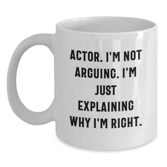 Funny Actor Gifts from Friends for Actor, 'I'm Not Arguing. I'm Just Explaining Why I'm Right.' White Coffee Mug for Graduation - Main