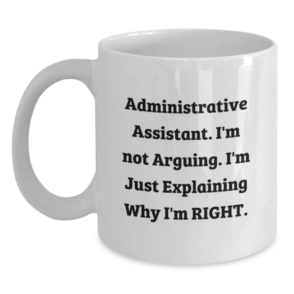 Funny Administrative Assistant Gifts from Friends for Graduation - 'I'm Not Arguing. I'm Just Explaining Why I'm Right.' White Coffee Mug - Main
