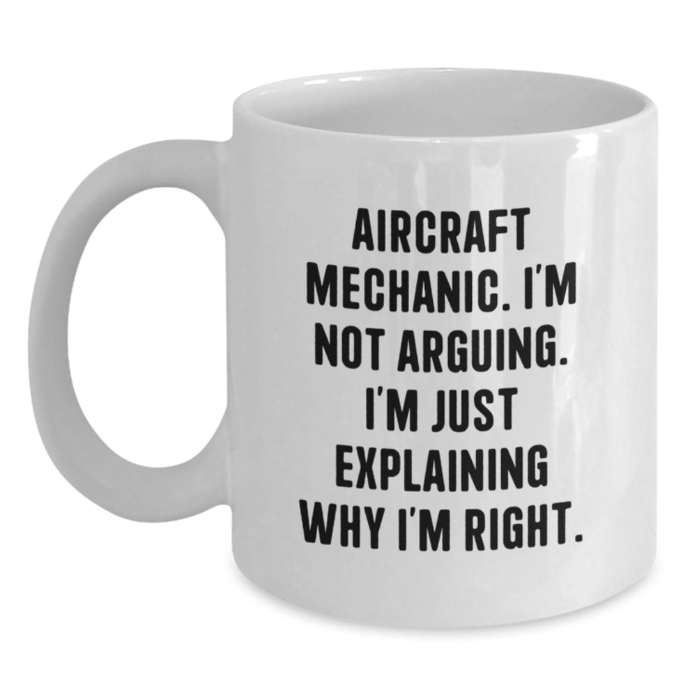 Funny Aircraft Mechanic Gifts from Men to Friends - Birthday Unique Present from Coworkers, White Coffee Mug I'm Not Arguing. I'm Just Explaining Why I'm Right. - Main