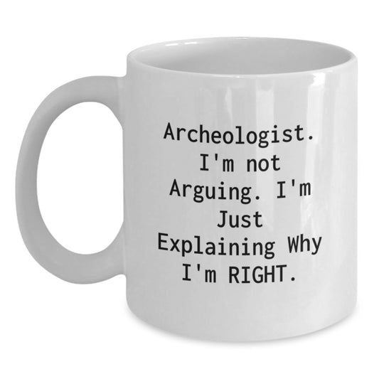Archeologist Gifts from Friends | Funny White Coffee Mug for Graduation 'I'm Not Arguing, I'm Just Explaining Why I'm Right' - Main