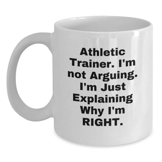 Athletic Trainer Humor Gifts from Friends and Family, 'I'm Not Arguing, I'm Just Explaining Why I'm Right' Funny White Coffee Mug for Graduation - Main