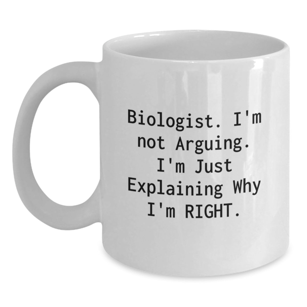 Funny Biologist Quotes White Coffee Mug Gifts from Friends for Graduation - 'I'm Not Arguing, I'm Just Explaining Why I'm Right' - White 11oz or 15oz Ceramic Microwave and Dishwasher Safe - Main