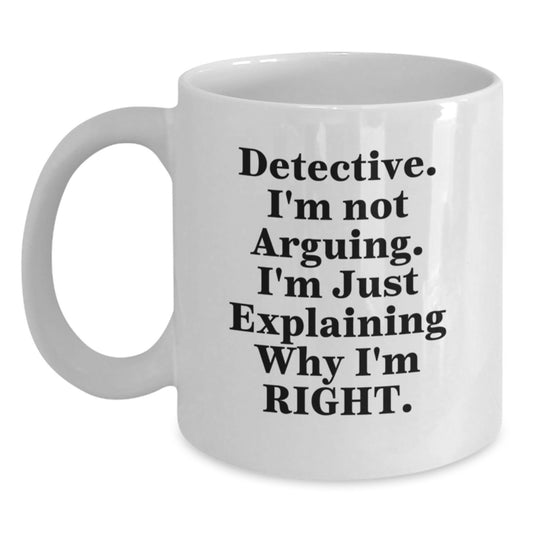 Detective Humor White Coffee Mug, Gifts from Friends to Graduating Detectives, I'm Not Arguing, Just Explaining - 11oz or 15oz - Main