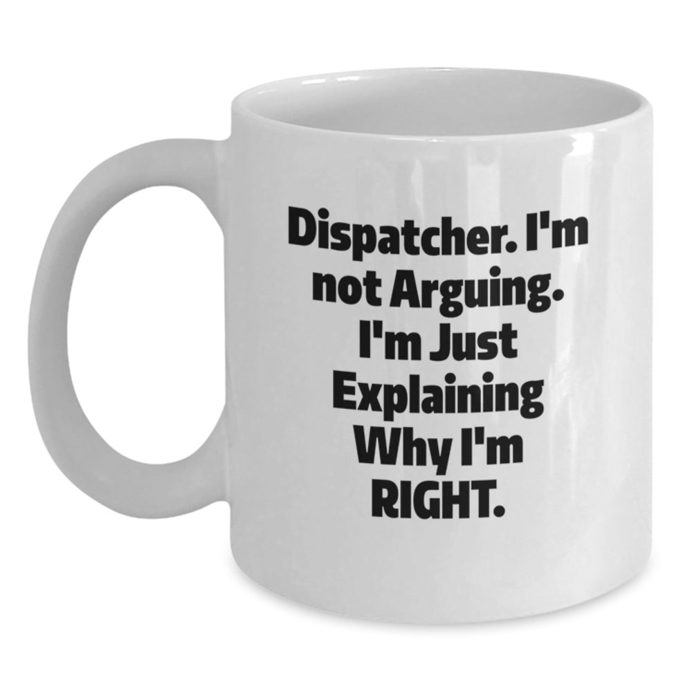 Funny Dispatcher Gifts from Friends, Coworkers, or Family - Unique White Coffee Mug for Graduation, 'I'm Not Arguing. I'm Just Explaining Why I'm Right.' - Main