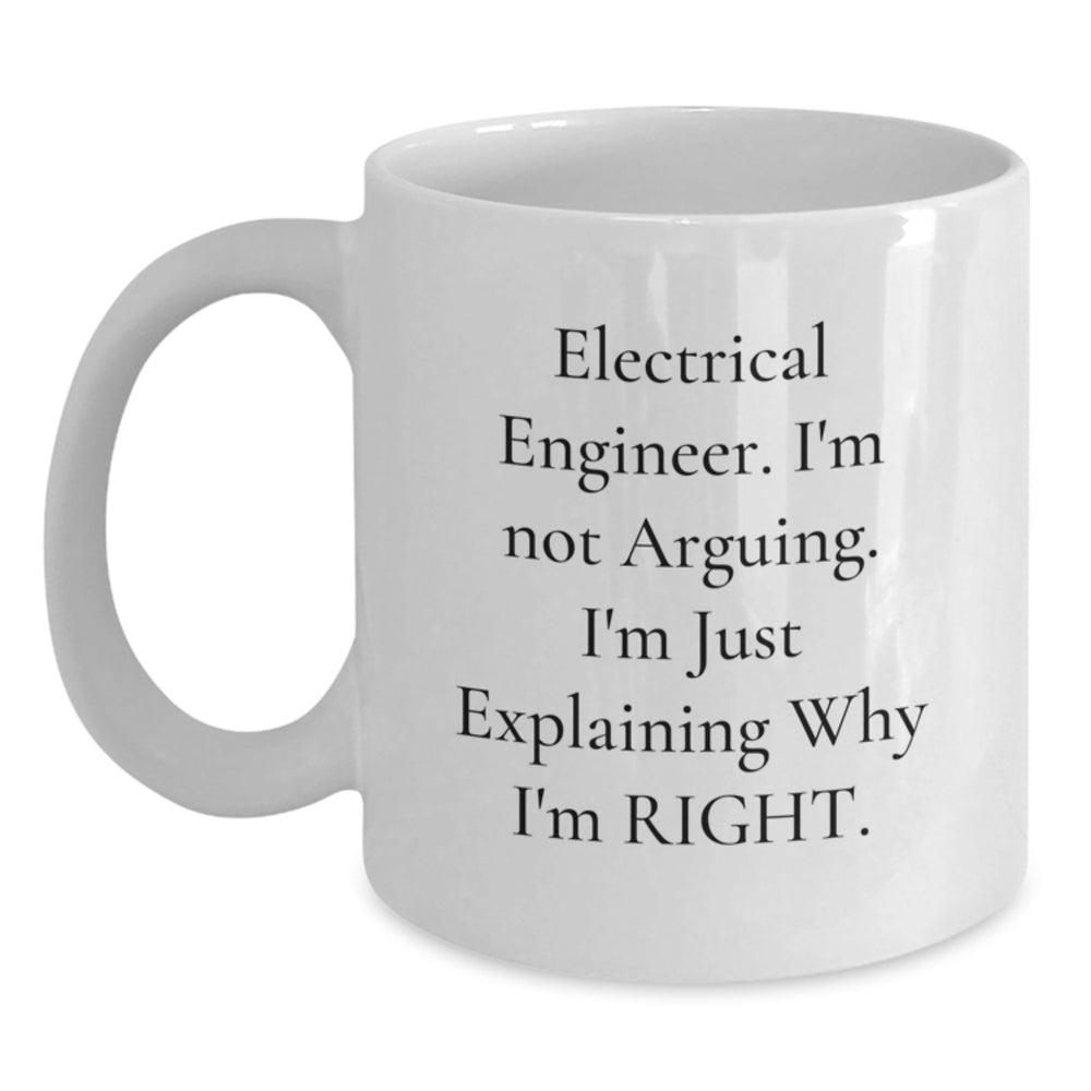 Electrical Engineer Funny Gifts, White Coffee Mug for Birthday, 'I'm Not Arguing, I'm Just Explaining Why I'm Right' - Gifts from Friends to Electrical Engineer - Main