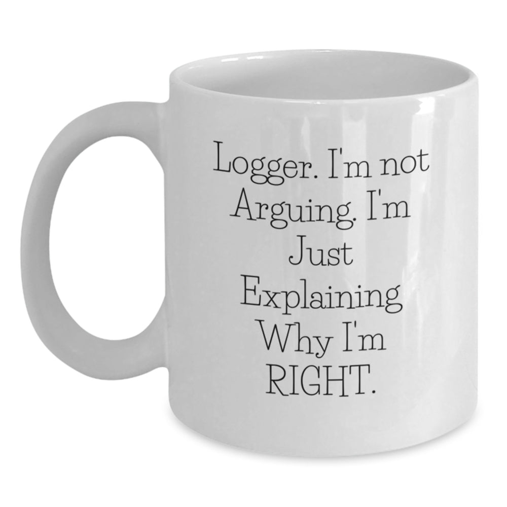 Funny Logger Gifts, White Coffee Mug, I'm Not Arguing, Gifts from Friends for Logger Graduation, Unique Logger Mug - Main