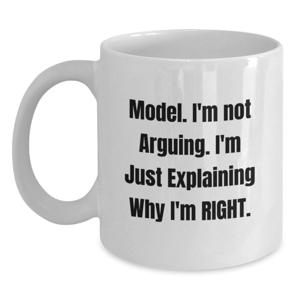 Funny Model Gifts, 'I'm Not Arguing. I'm Just Explaining Why I'm Right.' Quote White Coffee Mug, Gifts for Model, Birthday Unique Gifts from Friends, Family, Coworkers - Main
