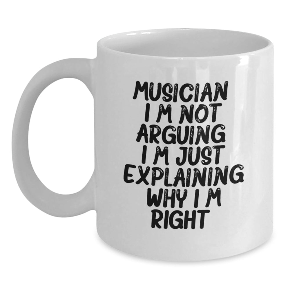 Funny Musician Gifts from Friends for Musician Graduation White Coffee Mug, 'I'm Not Arguing. I'm Just Explaining Why I'm Right.' - Main