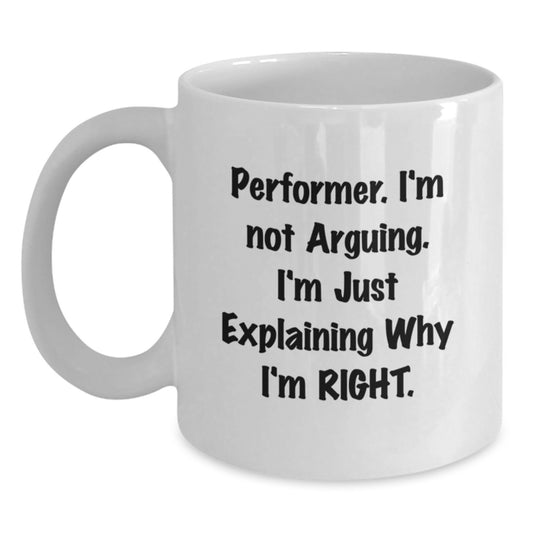 Performer Gifts Funny White Coffee Mug Inspirational Quote for Men, Women, Friends, Coworkers, Family - 'I'm Not Arguing. I'm Just Explaining Why I'm Right.' - Main