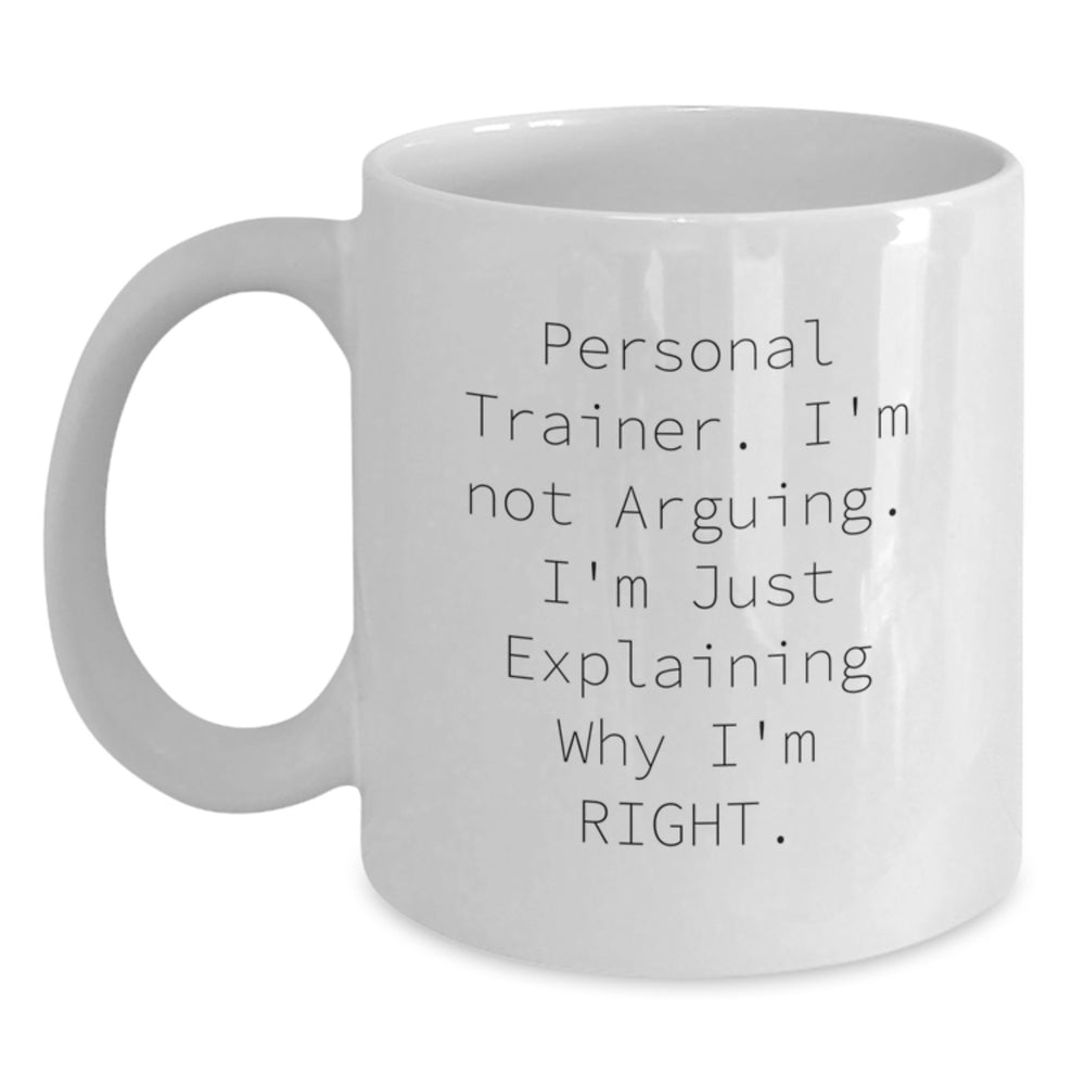 Personal Trainer Humor Gifts from Friends and Family, White Coffee Mug for Graduation, 'I'm Not Arguing. I'm Just Explaining Why I'm Right.' - Main