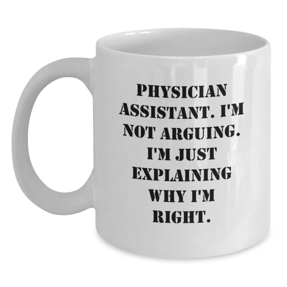 Funny Physician Assistant Gifts from Friends and Family for Graduation, White Coffee Mug - 'I'm Not Arguing. I'm Just Explaining Why I'm Right.' - Main