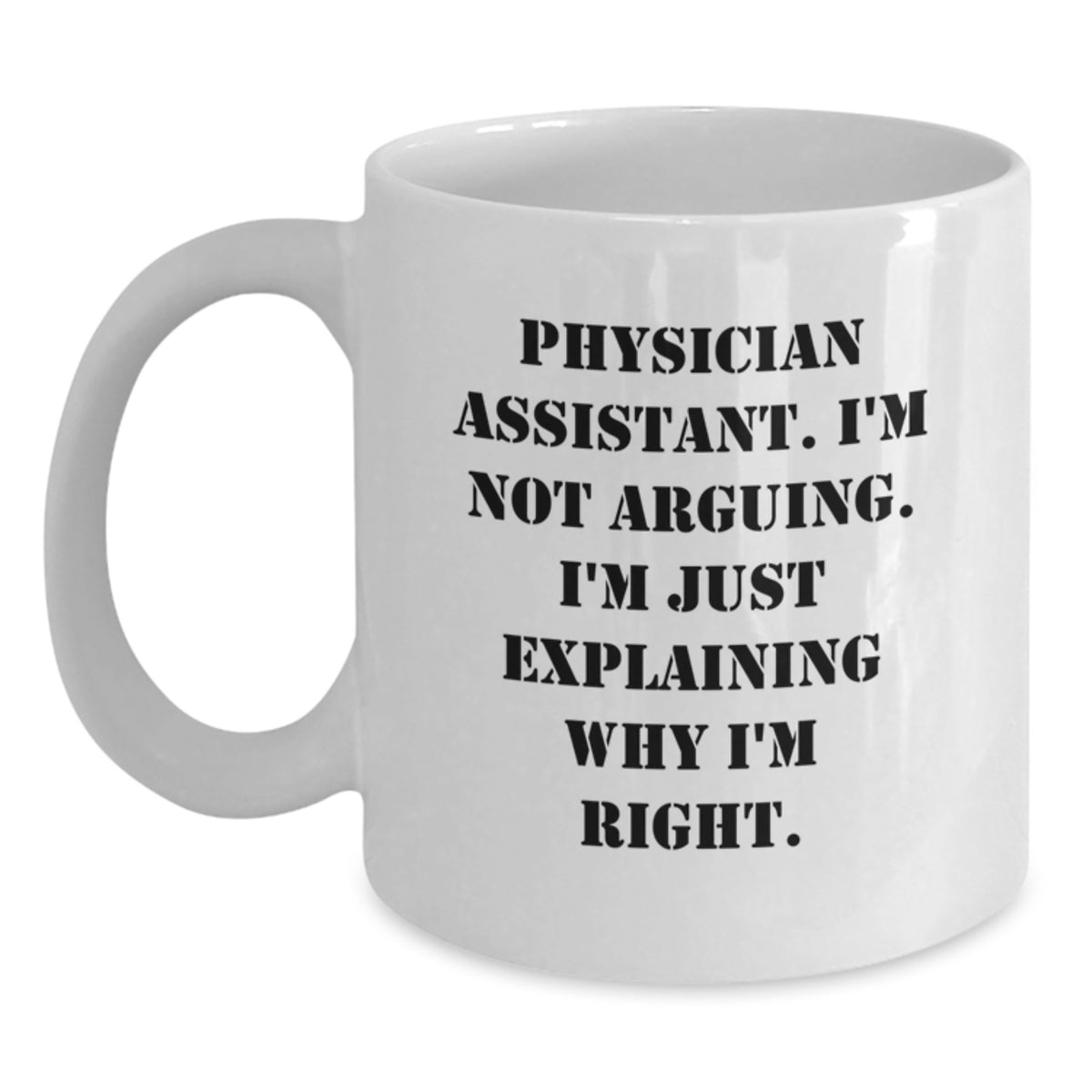 Funny Physician Assistant Gifts from Friends and Family for Graduation, White Coffee Mug - 'I'm Not Arguing. I'm Just Explaining Why I'm Right.' - Main