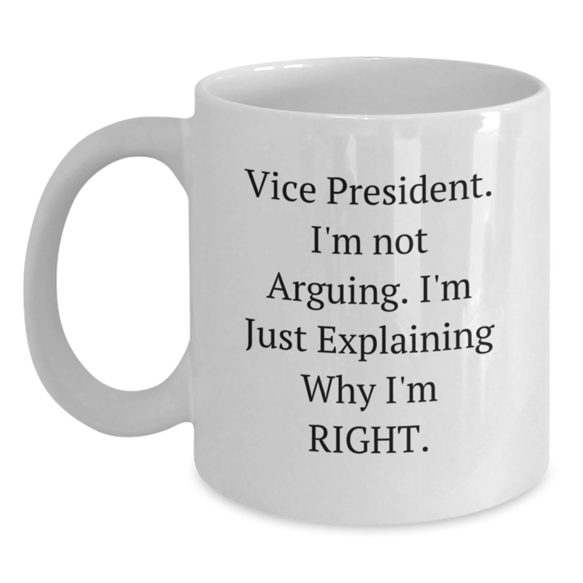 Funny Vice President Gifts for Men, Unique White Coffee Mugs with 'I'm Not Arguing, I'm Just Explaining Why I'm Right' Quote, Gifts from Family for Him on Christmas - Main