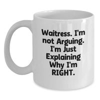 Load image into Gallery viewer, Funny Waitress Gift Ideas, &#39;I&#39;m Not Arguing, I&#39;m Just Explaining Why I&#39;m Right&#39; White Coffee Mug for Graduation, Gifts from Friends, Coworkers, Family, or Men for Waitress - Main
